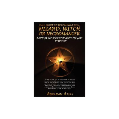 Full Guide to Becoming a Real Wizard, Witch or Necromancer - by Abraham Atias (Paperback)