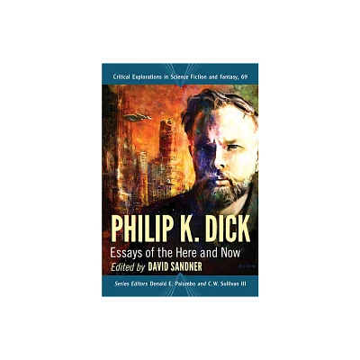 Philip K. Dick - (Critical Explorations in Science Fiction and Fantasy) by David Sandner & Donald E Palumbo & C W Sullivan (Paperback)