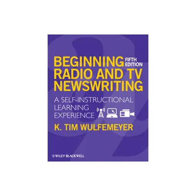 Beginning Radio TV Newswriting - 5th Edition by K Tim Wulfemeyer (Paperback)