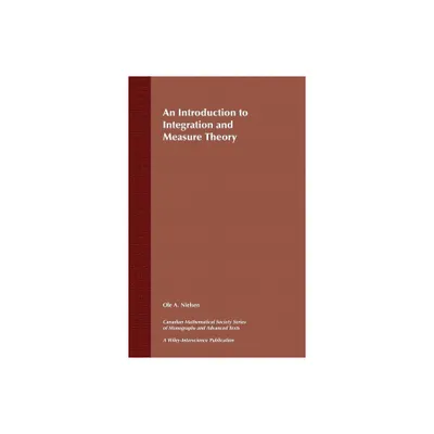 An Introduction to Integration and Measure Theory - (Wiley-Interscience and Canadian Mathematics Monographs and Texts) by Ole A Nielsen (Hardcover)