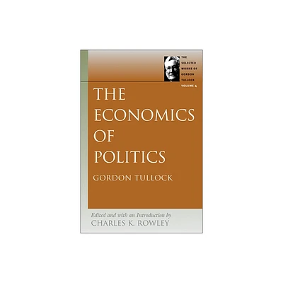 The Economics of Politics - (Selected Works of Gordon Tullock) by Gordon Tullock (Paperback)