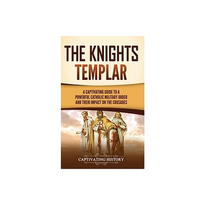 The Knights Templar - by Captivating History (Hardcover)