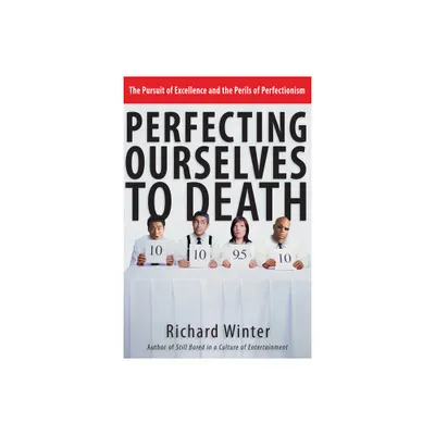 Perfecting Ourselves to Death - by Richard Winter (Paperback)