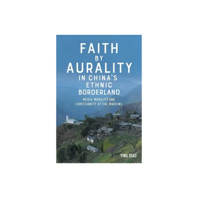 Faith by Aurality in Chinas Ethnic Borderland - (Eastman/Rochester Studies Ethnomusicology) by Ying Diao (Hardcover)