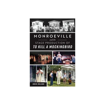 Monroeville and the Stage Production of to Kill a Mockingbird - by John Williams (Paperback)