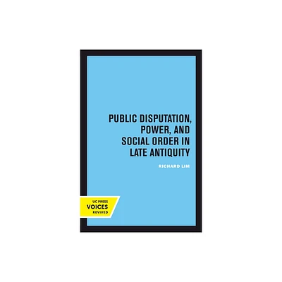 Public Disputation, Power, and Social Order in Late Antiquity - (Transformation of the Classical Heritage) by Richard Lim (Paperback)