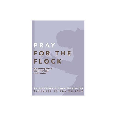 Pray for the Flock - (Practical Shepherding) by Brian Croft & Ryan Fullerton (Paperback)