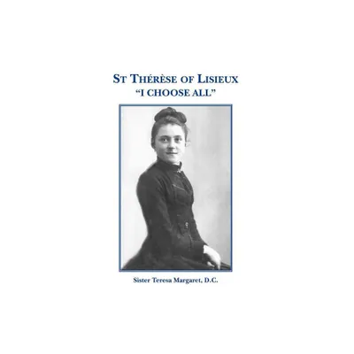 St Therese of Lisieux I Choose All - by D C Sister Teresa Margaret (Paperback)