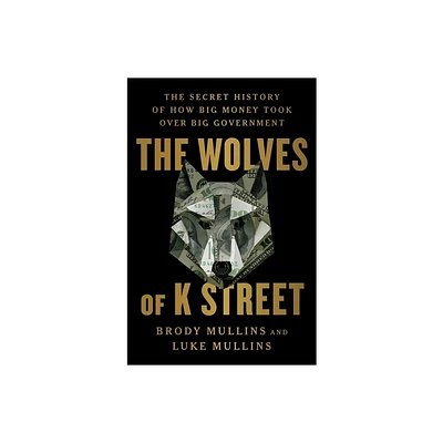 The Wolves of K Street - by Brody Mullins & Luke Mullins (Hardcover)