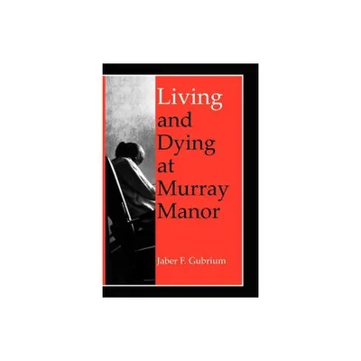 Living & Dying at Murray Manor - (Age Studies in Humanities and Science) by Jaber F Gubrium (Paperback)