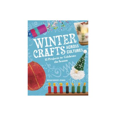 Winter Crafts Across Cultures - (Seasonal Crafts Across Cultures) by Megan Borgert-Spaniol (Hardcover)