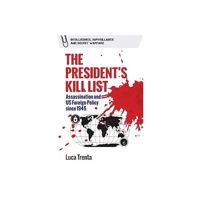 The Presidents Kill List - (Intelligence, Surveillance and Secret Warfare) by Luca Trenta (Hardcover)