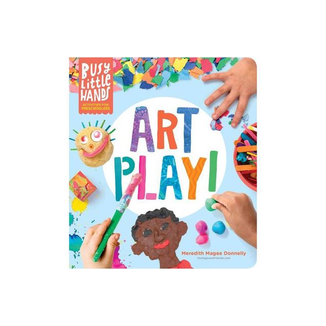 Busy Little Hands: Art Play! - by Meredith Magee Donnelly (Hardcover)