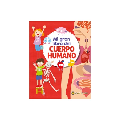 Mi Gran Libro del Cuerpo Humano / My Great Book of the Human Body - by Soledad Gopar (Hardcover)