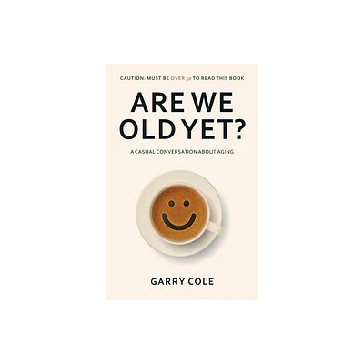 Are We Old Yet? - by Garry Cole (Paperback)