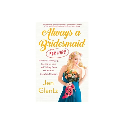 Always a Bridesmaid (for Hire) - by Jen Glantz (Paperback)