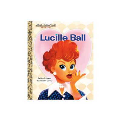 Lucille Ball: A Little Golden Book Biography - by Wendy Loggia (Hardcover)