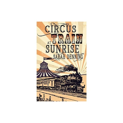 Circus Train at Sunrise - by Sarah Denning (Paperback)