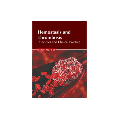 Hemostasis and Thrombosis: Principles and Clinical Practice - by Nicholle Newman (Hardcover)