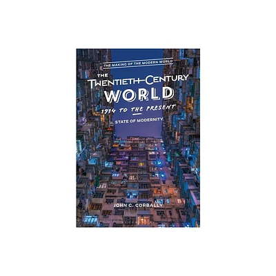 The Twentieth-Century World, 1914 to the Present - (Making of the Modern World) by John C Corbally (Hardcover)