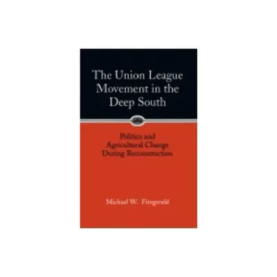 Union League Movement in the Deep South - by Michael W Fitzgerald (Paperback)