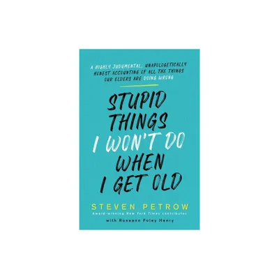 Stupid Things I Wont Do When I Get Old - by Steven Petrow (Hardcover)