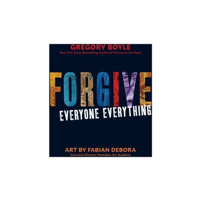 Forgive Everyone Everything - by Gregory Boyle (Paperback)