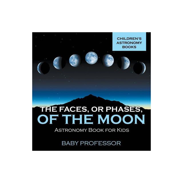 The Faces, or Phases, of the Moon - Astronomy Book for Kids Childrens Astronomy Books - by Baby Professor (Paperback)