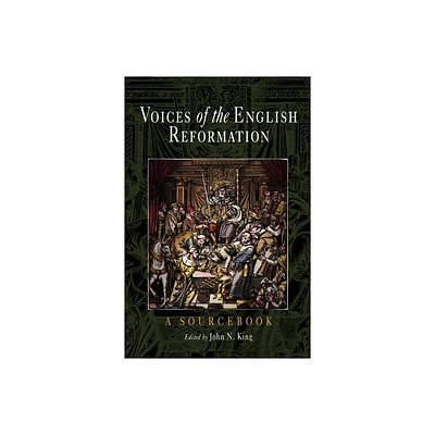 Voices of the English Reformation - by John N King (Paperback)