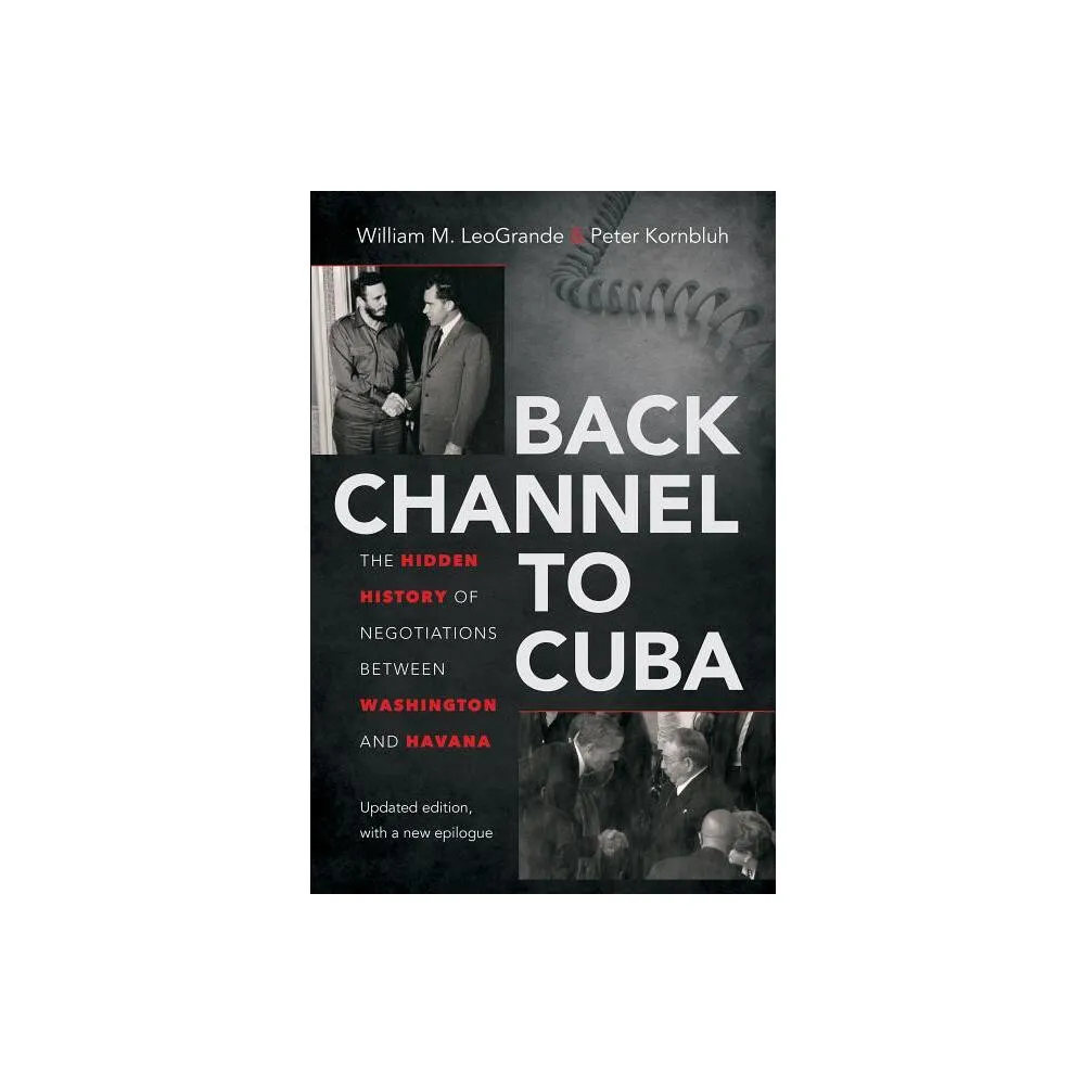 University of North Carolina Press Back Channel to Cuba - by William M  Leogrande & Peter Kornbluh (Paperback) | The Market Place