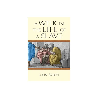 A Week in the Life of a Slave - by John Byron (Paperback)