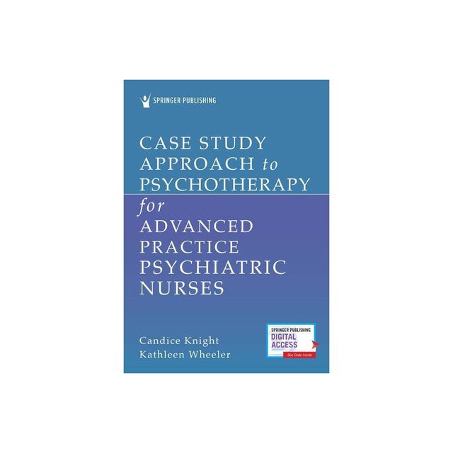 Case Study Approach to Psychotherapy for Advanced Practice Psychiatric Nurses - by Candice Knight & Kathleen Wheeler (Paperback)