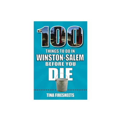 100 Things to Do in Winston-Salem Before You Die - (100 Things to Do Before You Die) by Tina Firesheets (Paperback)