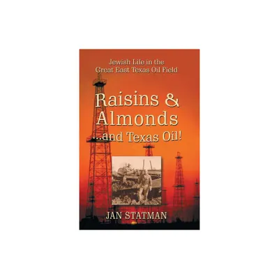 Raisins & Almonds . . . and Texas Oil! Jewish Life in the Great East Texas Oil Field - by Jan Statman (Paperback)