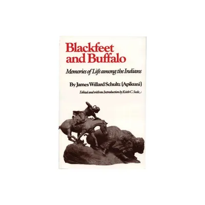 Blackfeet and Buffalo - by James Willard Schultz (Paperback)