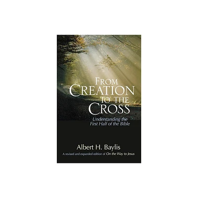 From Creation to the Cross - by Albert H Baylis (Paperback)