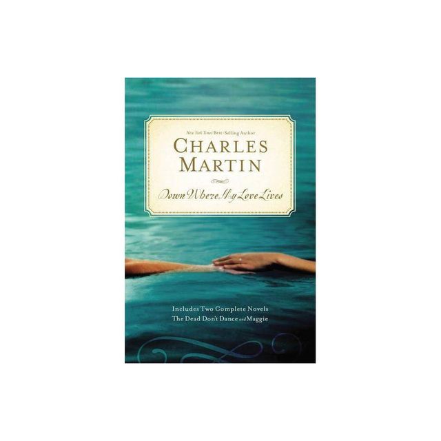 Down Where My Love Lives - by Charles Martin (Paperback)