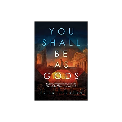 You Shall Be as Gods - by Erick Erickson (Hardcover)