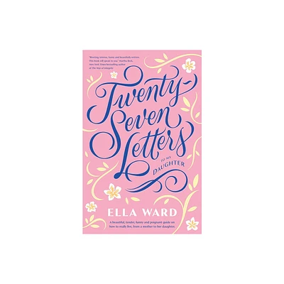 Twenty-Seven Letters to My Daughter - by Ella Ward (Paperback)