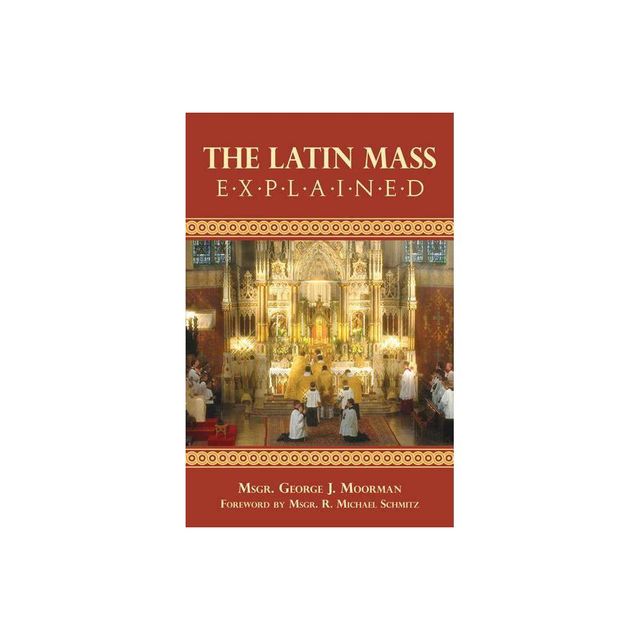 The Latin Mass Explained - by George J Moorman (Paperback)