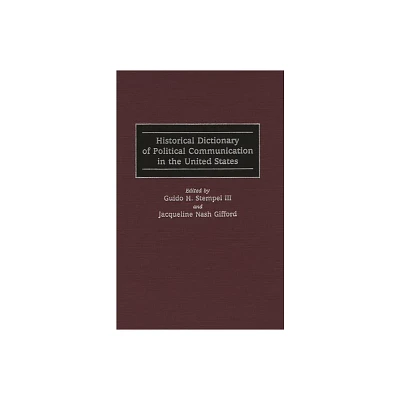 Historical Dictionary of Political Communication in the United States - by Guido H Stempel & Jacqueline Nash Gifford (Hardcover)