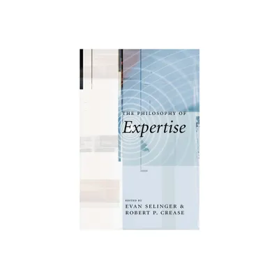 The Philosophy of Expertise - by Robert Crease & Evan Selinger (Hardcover)