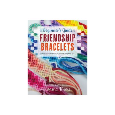 The Beginners Guide to Friendship Bracelets - by Masha Knots (Paperback)