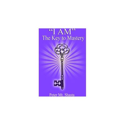 I AM the Key to Mastery - (I Am Teachings) by Peter Mt Shasta (Paperback)