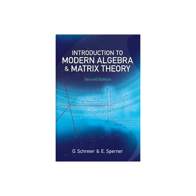 Introduction to Modern Algebra and Matrix Theory - (Dover Books on Mathematics) 2nd Edition by O Schreier & E Sperner (Paperback)