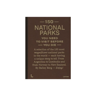 150 National Parks You Need to Visit Before You Die - by Bailey Rae Berg (Hardcover)