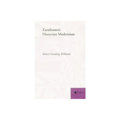 Zarathustras Dionysian Modernism - (Atopia: Philosophy, Political Theory, Aesthetics) by Robert Gooding-Williams (Paperback)