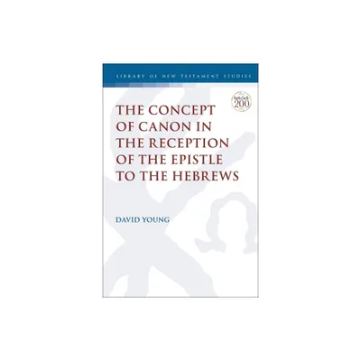 The Concept of Canon in the Reception of the Epistle to the Hebrews - (Library of New Testament Studies) by David Young (Paperback)