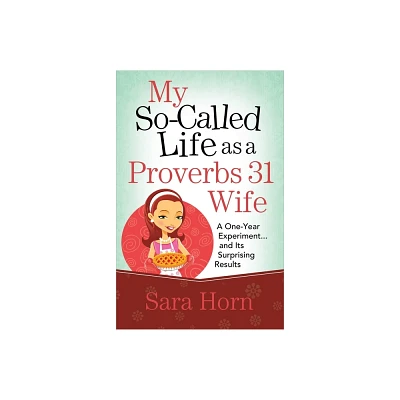 My So-Called Life as a Proverbs 31 Wife - by Sara Horn (Paperback)