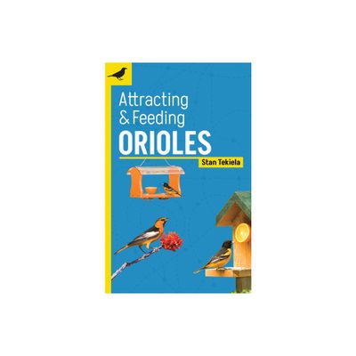 Attracting & Feeding Orioles - (Backyard Bird Feeding Guides) 2nd Edition by Stan Tekiela (Paperback)